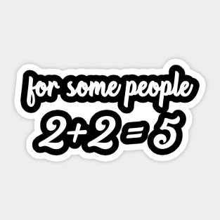 For some people 2+2=5 funny stubborn Sticker